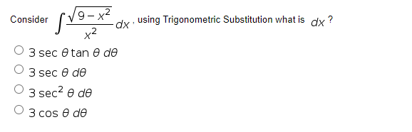 9- x2
Consider
using Trigonometric Substitution what is dx ?
x2
3 sec e tan e de
3 sec e de
3 sec2 e de
3 cos @ dе
