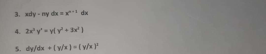 3. xdy - ny dx = x"+1 dx
4. 2x y' = y( y + 3x? )
5. dy/dx + (y/x ) = ( y/x )?
