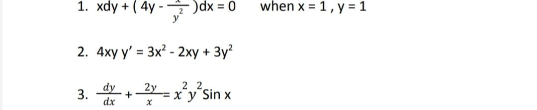 1. xdy + ( 4y - )dx = 0
when x = 1, y = 1
%3D
y
2. 4xy y' = 3x? - 2xy + 3y?
2 2
dy
+
dx
2y
3.
= x y Sin x
