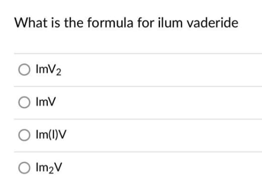 What is the formula for ilum vaderide
ImV2
ImV
Im(1)V
O Im2V
