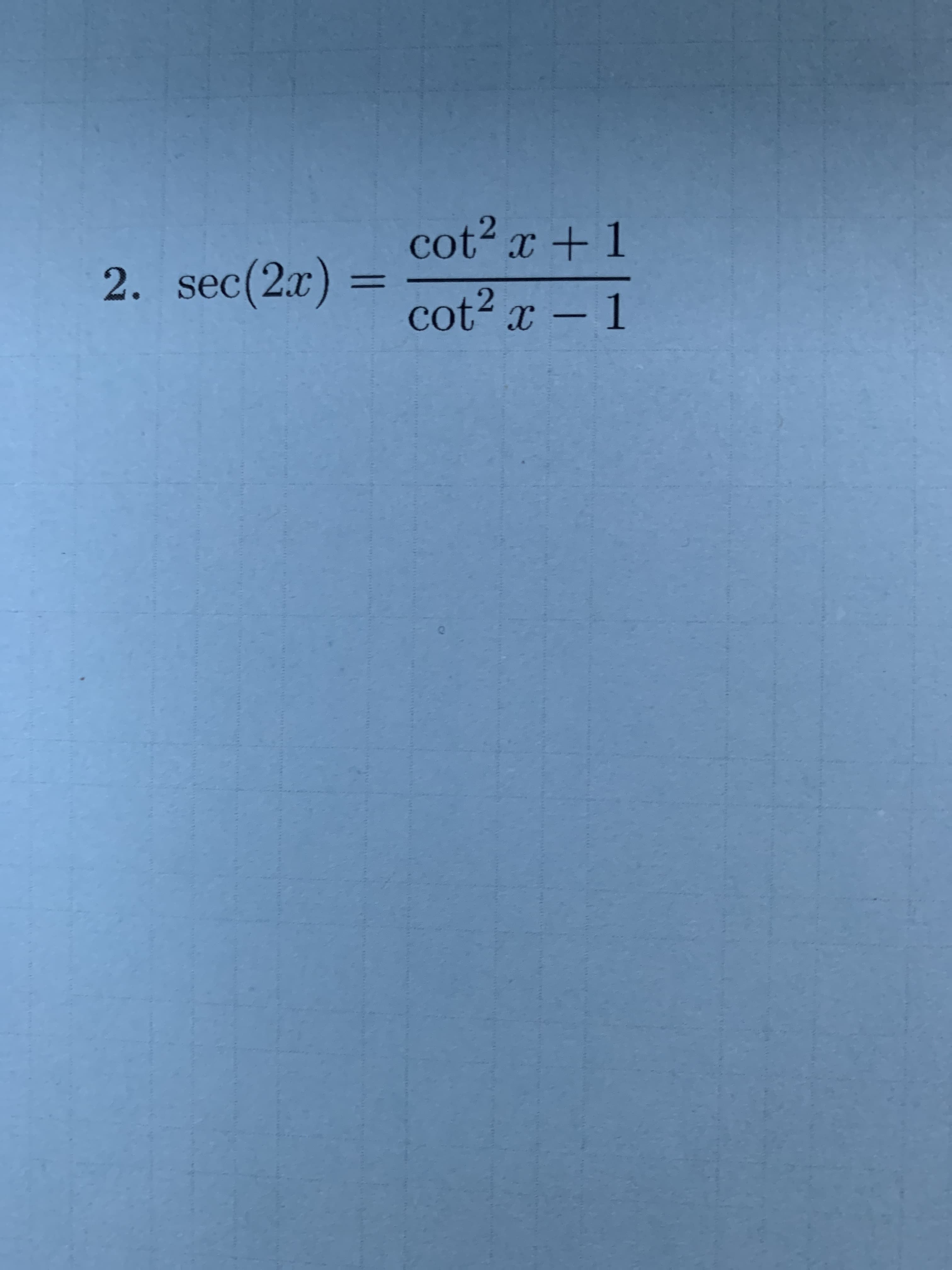 cot2 x+1
2. sec(2a)
11
cot2 x - 1
1
