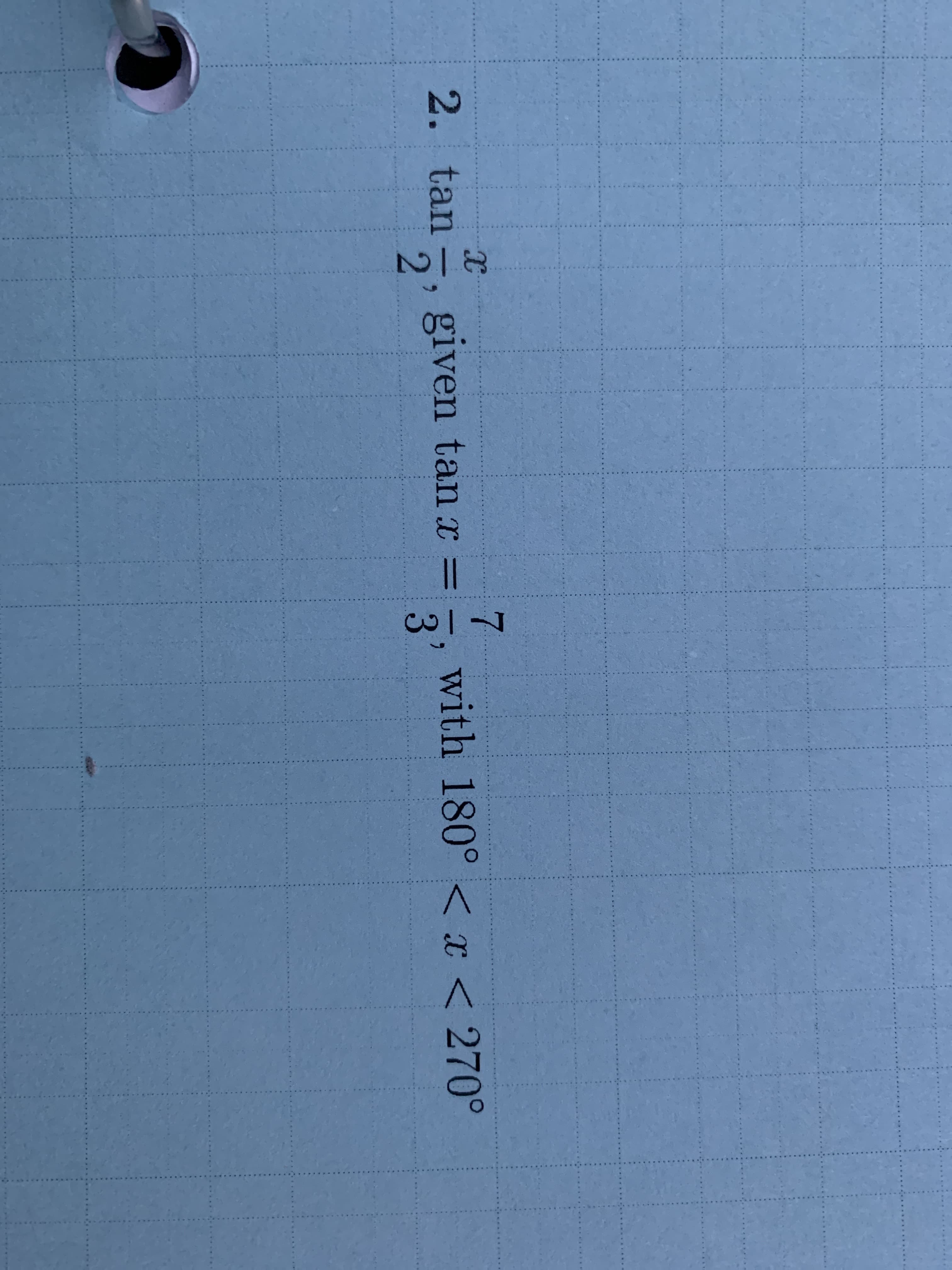 2. tan
2
7
with 180° < I< 270°
3
given tan x
