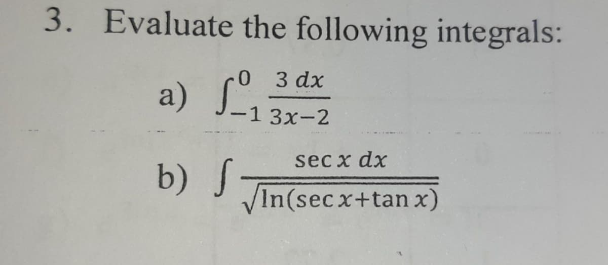 3. Evaluate the following integrals:
0 3 dx
a) º
-13x-2
b) S-
sec x dx
In(secx+tan x)
