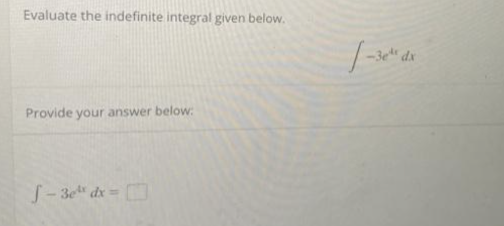 Evaluate the indefinite integral given below.
Provide your answer below:
J-3e" dx=
1-3et dx