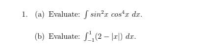 1. (a) Evaluate: f sin?r cos r dr.
(b) Evaluate: (2 – |a|) dx.
