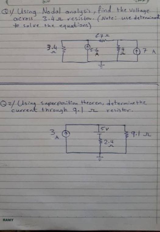 Nodal analysis find the valtage
3.4 resistor(Nate: use determinast
solve the equations)
Qy Using
across
3.4
5.6
の7 A
Q2/ Using suuperposition theoren, determinethe
current through 9.1
resis tor.
5V
3.
A.
2.4
RAMY
