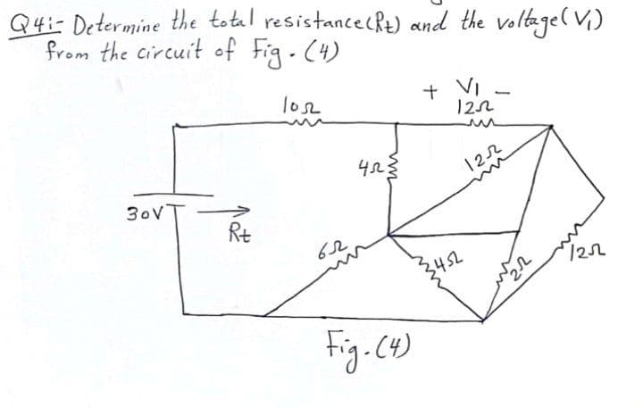 Q4:- Determine the total resistancecRe) and the voltagel Vi)
from the circuit of Fig.(4)
+ VI
122
los2
|
423
122
30VT
Rt
/252
3452
Fig-c4)
