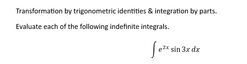 Transformation by trigonometric identities & integration by parts.
Evaluate each of the following indefinite integrals.
Se²x.
₂2x sin 3x dx