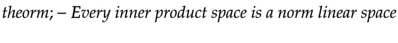 theorm; – Every inner product space is a norm linear space
-