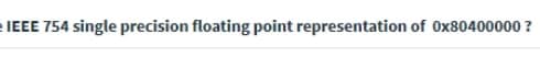 eIEEE 754 single precision floating point representation of 0x80400000 ?
