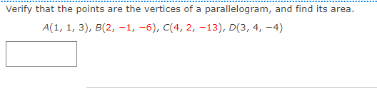 Verify that the points are the vertices of a parallelogram, and find its area.
А(1, 1, 3), в(2, -1, -6), C(4, 2, -13), D(3, 4, -4)
