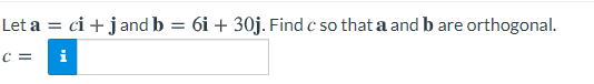 Let a = ci + jand b = 6i + 30j. Find c so that a and b are orthogonal.
C =
