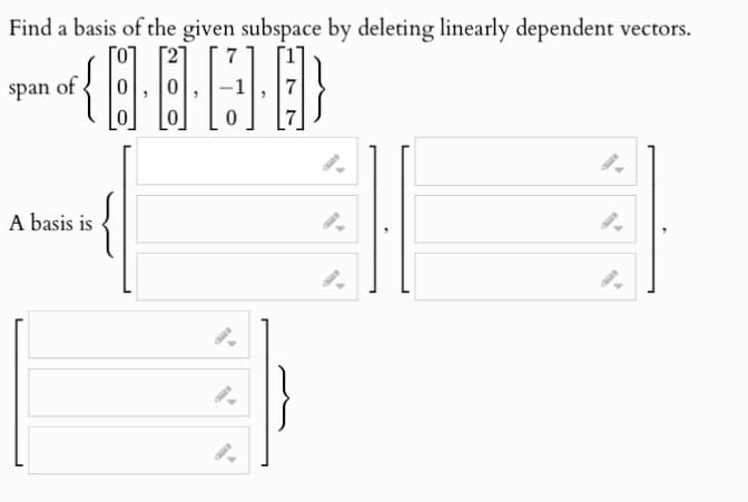 Find a basis of the given subspace by deleting linearly dependent vectors.
{0}
||
span of
A basis is
9.
SE