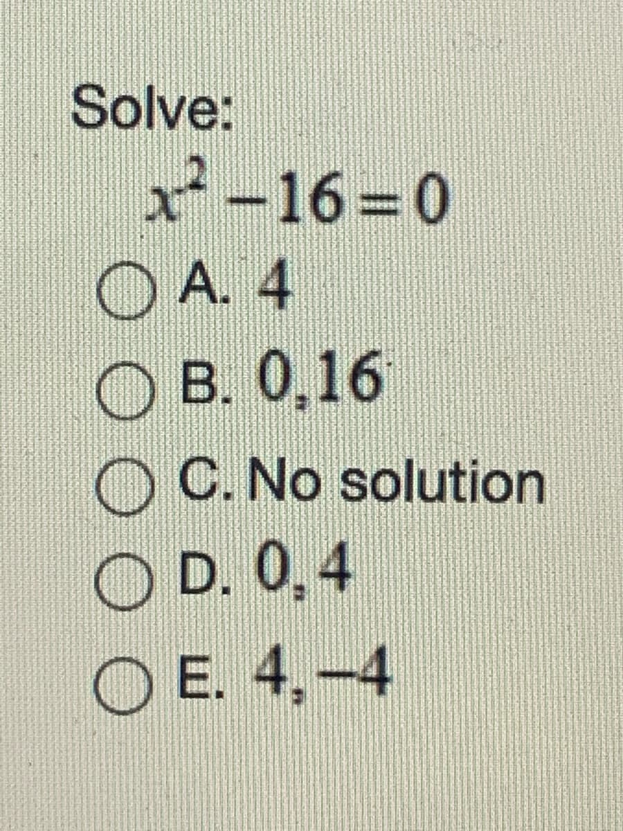 Solve:
2-16=0
O A. 4
O B. 0,16
O C. No solution
D. 0,4
O E. 4,-4
