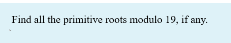 Find all the primitive roots modulo 19, if any.
