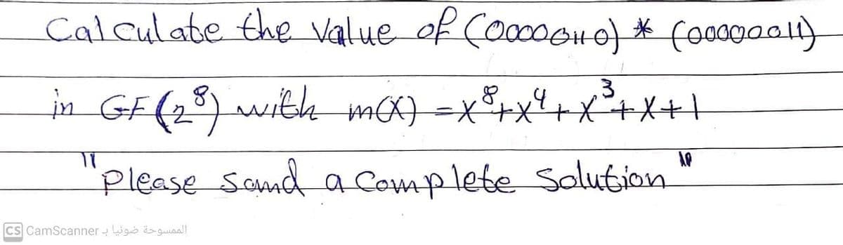 Calculate the value of CocooOH0) * (o0gool)
in GF (2) with mX)=x°+x²+X+X++
Please Samd a Complete Solution
CS CamScanner - igo guaal
