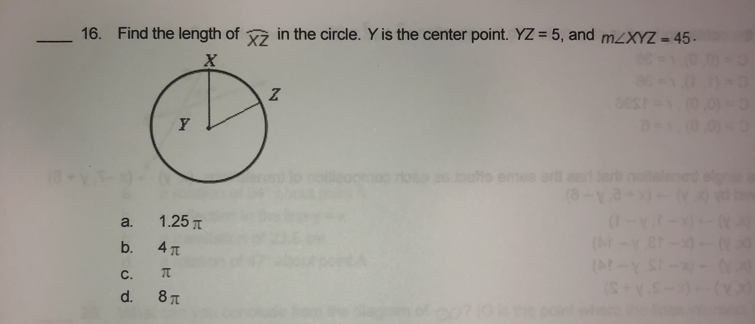 16. Find the length of in the circle. Y is the center point. YZ = 5, and MLXYZ = 45.
%3D
rloso
eme
nollelenen

