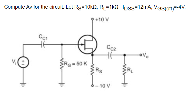 Compute Av for the circuit. Let Rs=10kN, R_=1kN, IDss=12MA, VGS(off)=-4V.
+10 V
Cc2
RG = 50 K
Rs
-10 V
