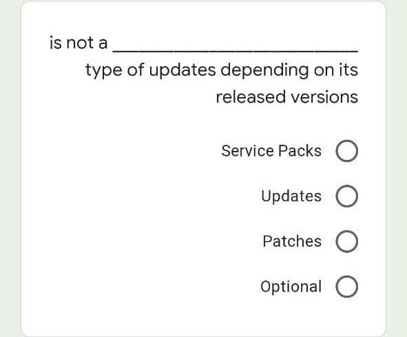 is not a
type of updates depending on its
released versions
Service Packs O
Updates O
Patches O
Optional O
