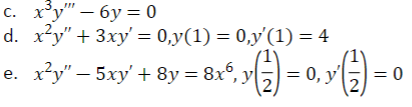 c
d.
3..
x<y"" - 6y = 0
x^y" + 3xy' = 0,y(1) = 0,y'(1) = 4
=
e. x^y" - 5xy' + 8y = 8x“,
8x, ਤਾੜੀ = ਤਾਂ
y = 0, y
= 0