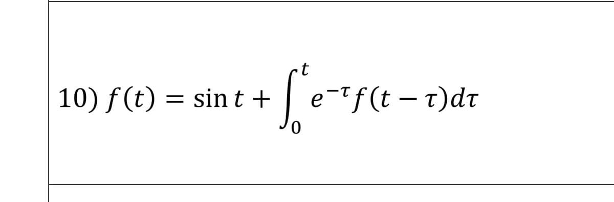 t
+ f
0
10) f(t) = sint +
e-tf(t - t)dt