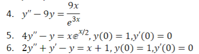 9x
4. y"-9y=-
= 3x
5. 4y" - y = xe*/2², y(0) = 1,y'(0) = 0
2y"+y'-y = x + 1, y(0) = 1,y'(0) = 0
6.