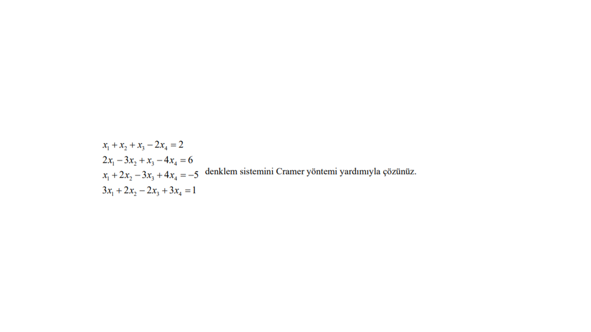 x, +x, + x, – 2x, = 2
2x, – 3.x, + x, – 4x, = 6
x, + 2x, – 3x, +4x, = -5 denklem sistemini Cramer yöntemi yardımıyla çözünüz.
Зx, + 2х, - 2х, + 3х, 31
