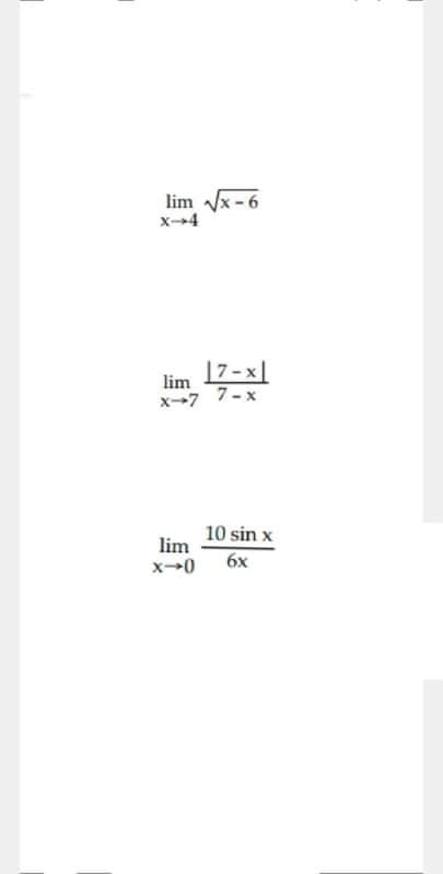 lim x-6
x-4
lim
17-x|
x--7 7-x
lim
x-0
10 sin x
6x
