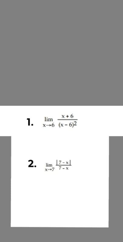 x+ 6
lim
1.
x-6 (x - 6)2
17-x|
lim
x-7 7-x
2.
