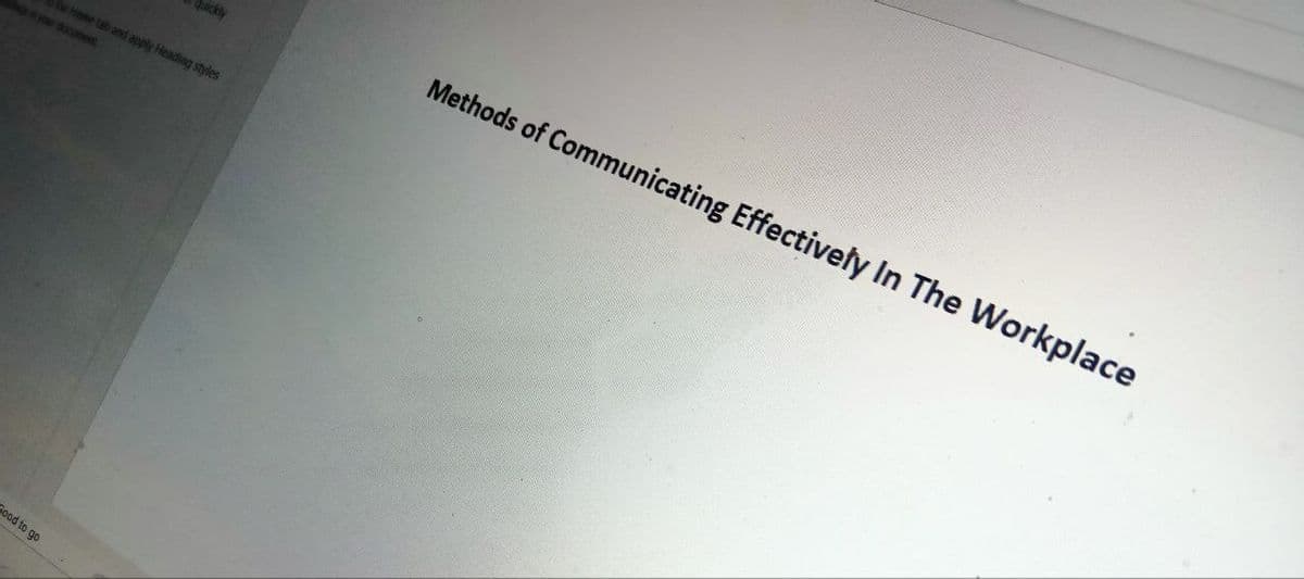 Good to go
he Home tab and apply Heading styles
Quickly
Methods of Communicating Effectively In The Workplace