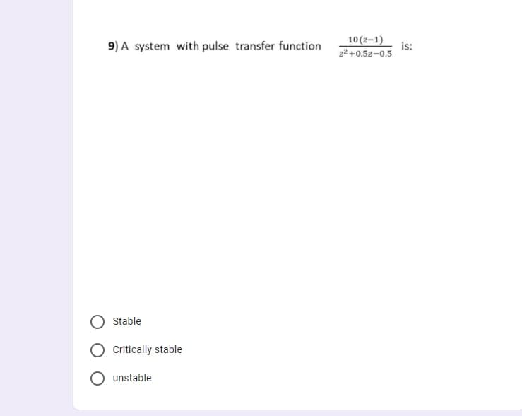 10 (z-1)
is:
z2+0.5z-0.5
9) A system with pulse transfer function
Stable
Critically stable
unstable
