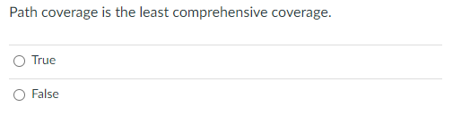 Path coverage is the least comprehensive coverage.
True
O False
