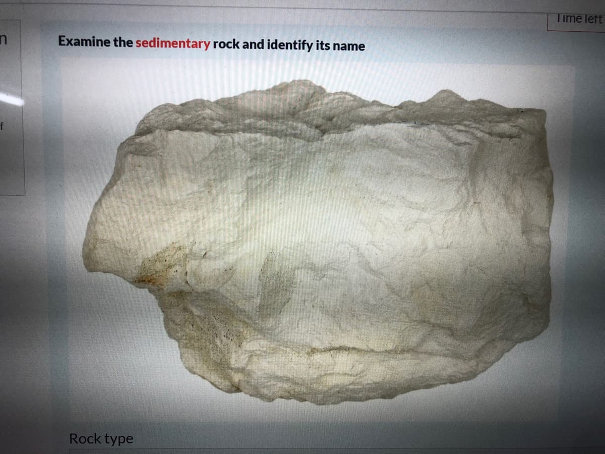 Time left
Examine the sedimentary rock and identify its name
Rock type
