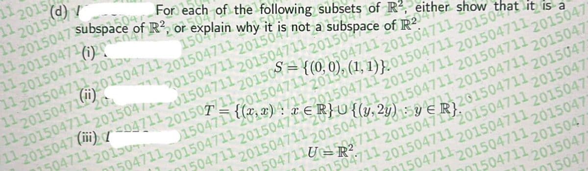 11 2015
11.
T
2015(d)
subspace
1120150473
11 20150471 (2015
11201504711 2012
11201504711
1120150471)
For each of the following subsets of R², either show
of R², or
it
explain why not a
1504
201504711 201504711
20150470
20bspace of R247
201504711.
201504711.
/11 201504711 201504/-
201504711
20150
/11 2015047 (iii) 04711 201507711201504711
04101504711,
7504711 20150
X
07504711201504711
1504711.
15047112711
2015041at it is a
201504711 2015047
201504711 201504711 20150477
201504711 20150473
201504711 2015047
2015047
201504711-201504711 20150477
20150471120150477
20150471
201504711 201504711201504711
177