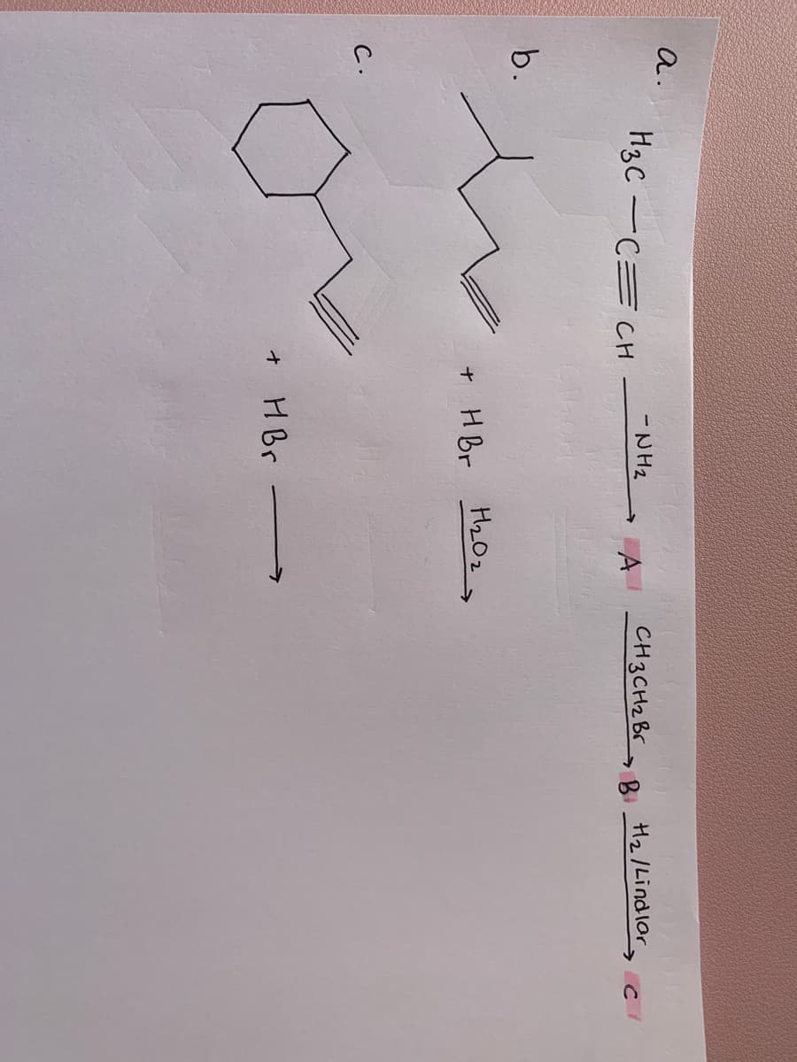 a.
H3C -C= CH
- NH2
CH3CH2Br,
A
H2/Lindlor
b.
+ HBr H20z,
C.
HBr
