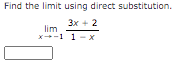 Find the limit using direct substitution.
3x + 2
lim
x--1 1- x
