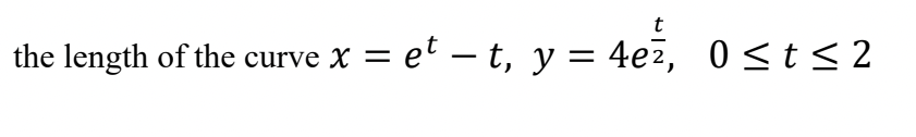 the length of the curve x = et − t, y = 4e², 0≤t≤2