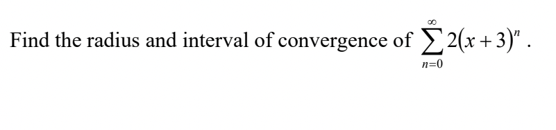 Find the radius and interval of convergence of 2(x+3)".
n=0