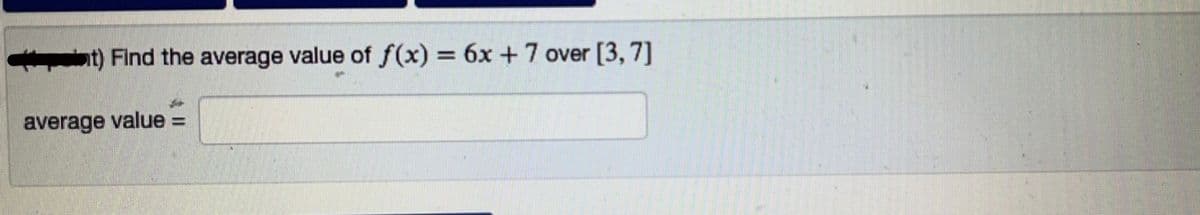 t) Find the average value of f(x) = 6x + 7 over [3, 7]
average value
=