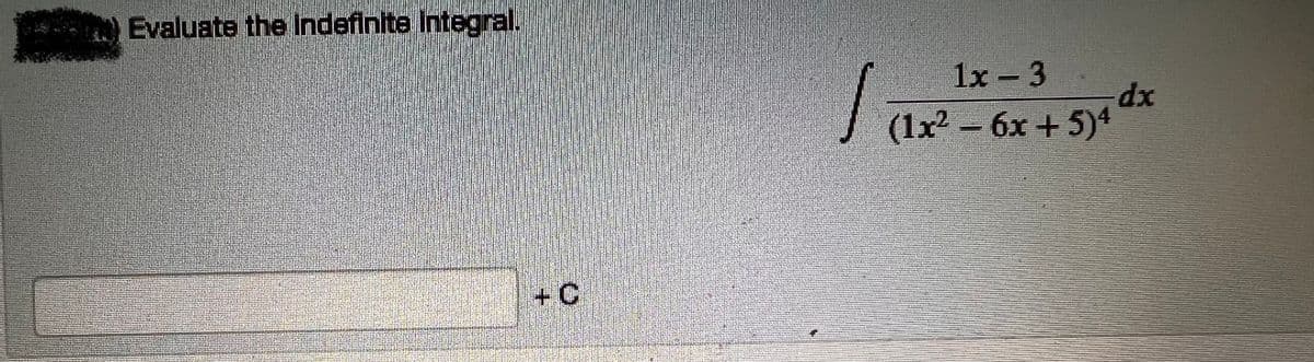 Evaluate the Indefinite integral.
+C
1x - 3
(1x² - 6x + 5)4
dx