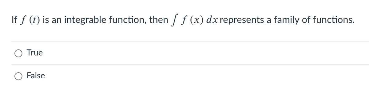 If f (t) is
integrable function, then / f (x) dx represents a family of functions.
an
True
False
