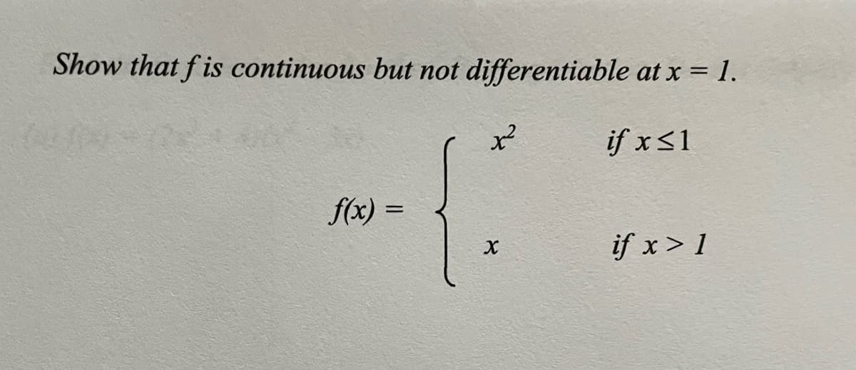 Show that f is continuous but not differentiable at x = 1.
if x<1
f(x) =
if x> 1
