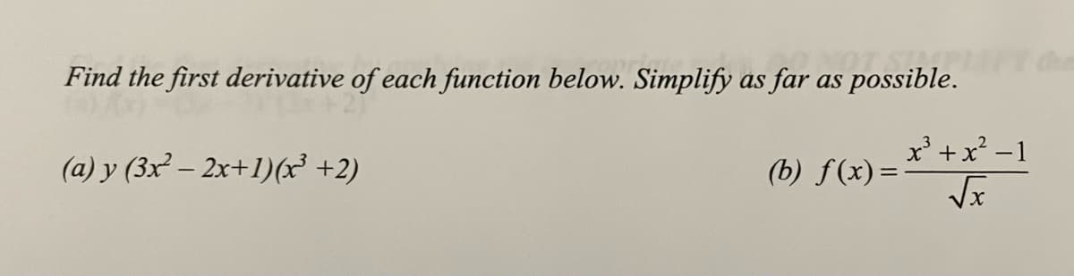 Find the first derivative of each function below. Simplify as far as possible.
x'+x -1
(a) y (3x – 2x+1)(x² +2)
(b) f(x) =
