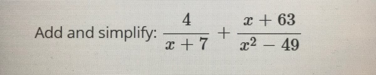 Add and simplify:  
\[
\frac{4}{x + 7} + \frac{x + 63}{x^2 - 49}
\]