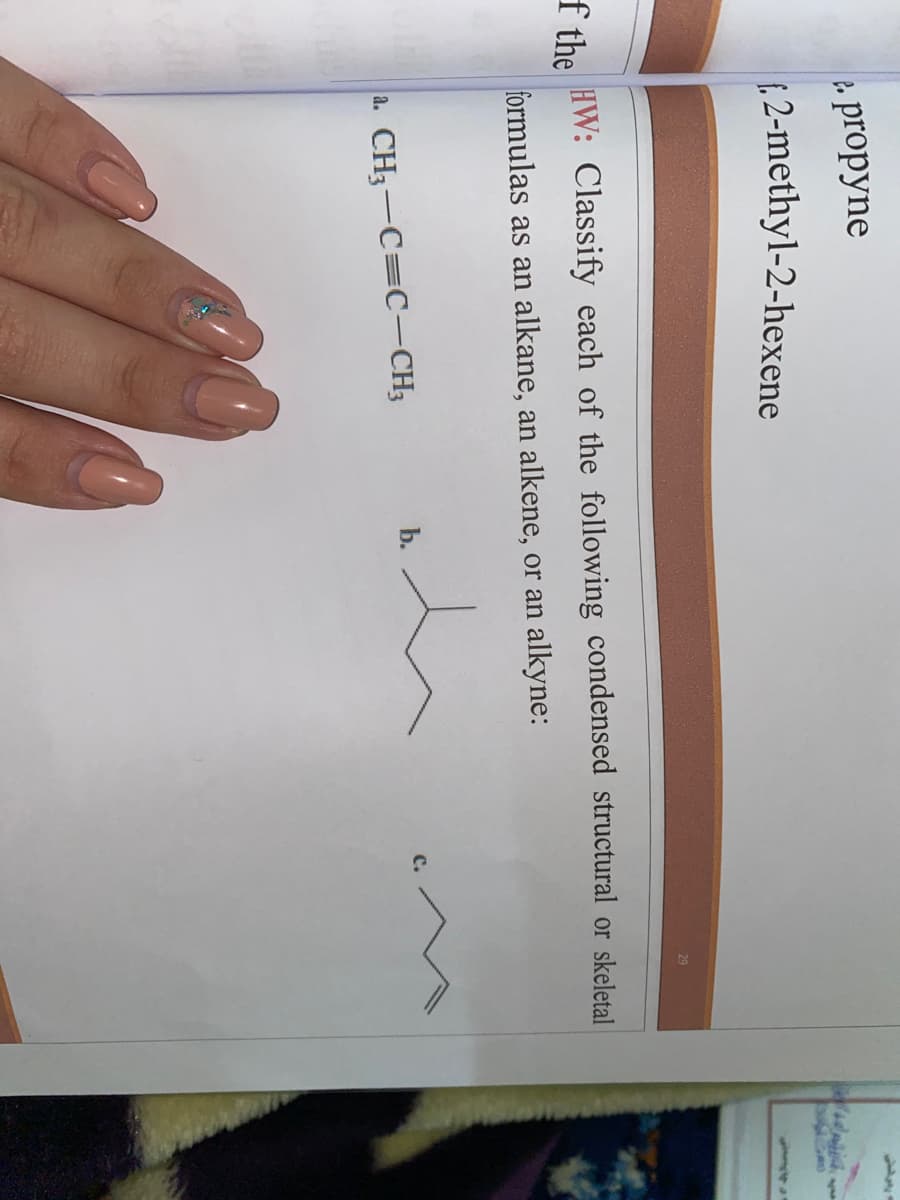 в propyne
2-methyl-2-hexene
HW: Classify each of the following condensed structural or skeletal
f the
formulas as an alkane, an alkene, or an alkyne:
b.
a. CH3-C=C-CH3
