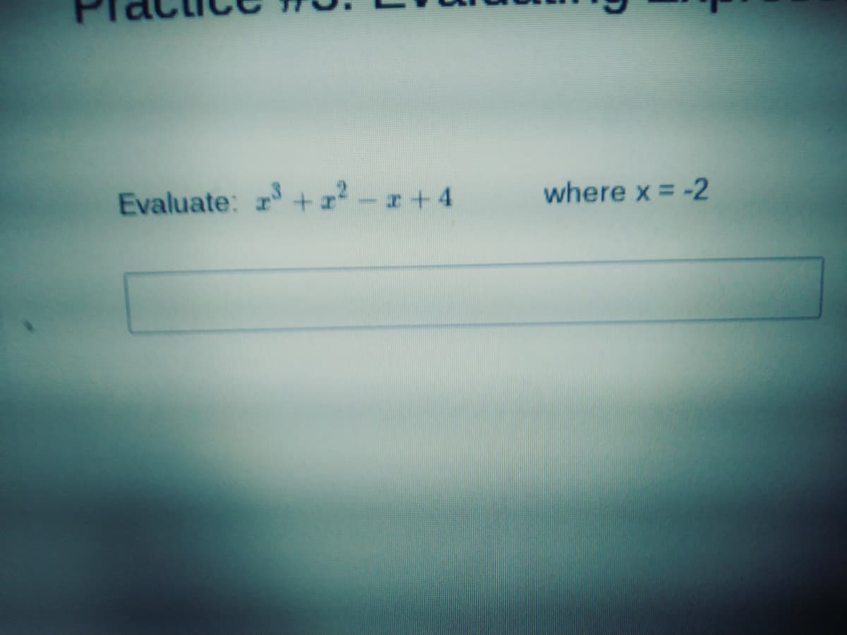 Evaluate: + x² - r+ 4
where x = -2
