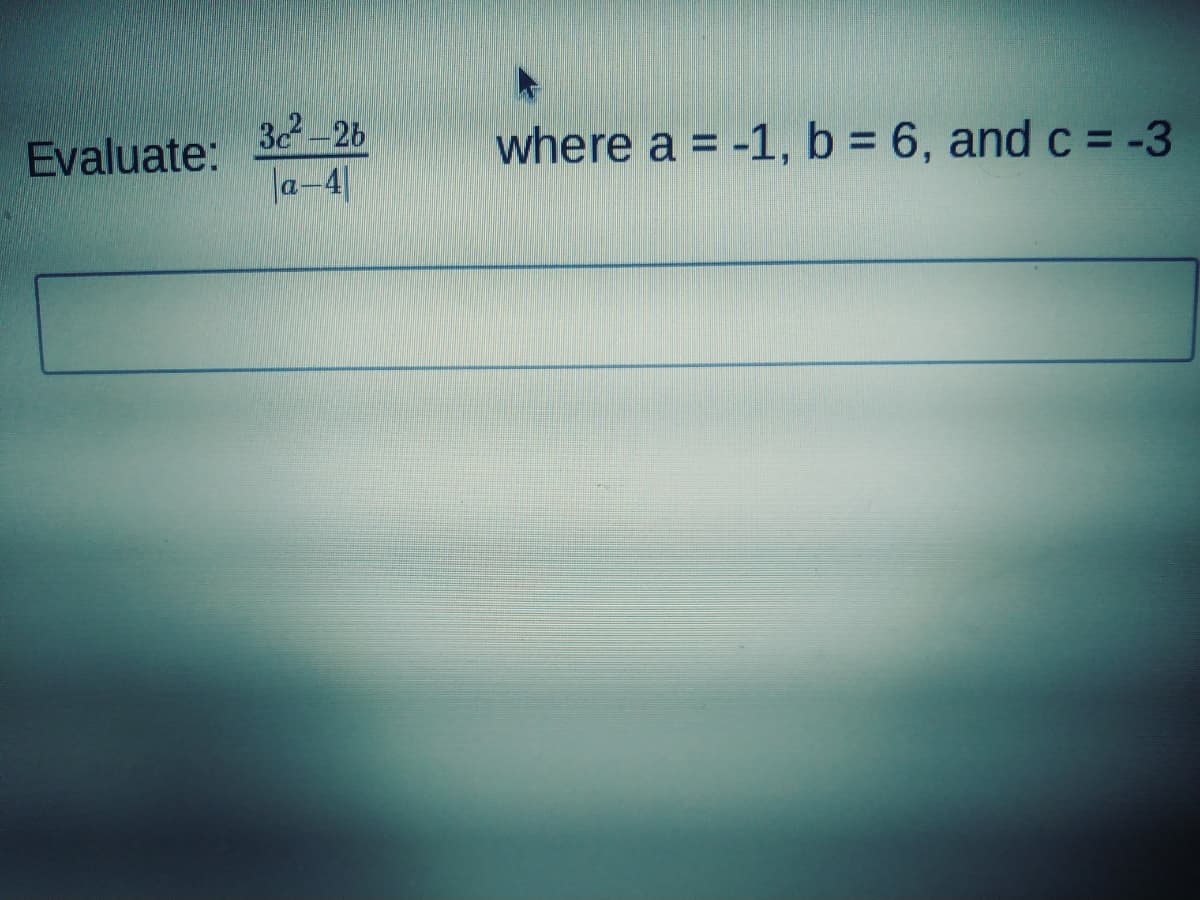 3c-2b
Ja-4
where a = -1, b 6, and c = -3
Evaluate:
%3D
