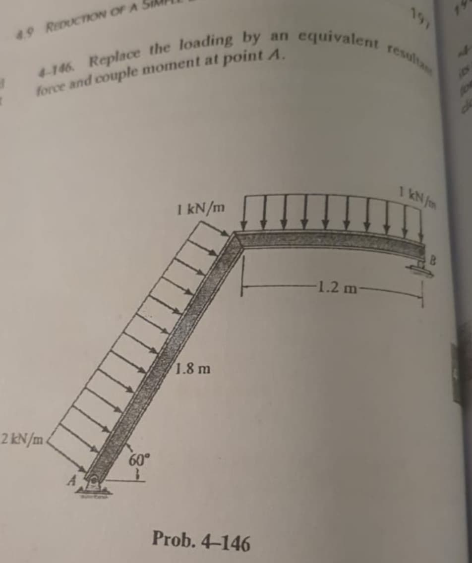 191
4-146. Replace the loading by an equivalent resulta
an
4.9 REDUCTIOW OF A
force and couple moment at point A.
1 kN fm
I kN/m
-1.2 m
1.8 m
2 kN/m.
60°
Prob. 4-146
4448
