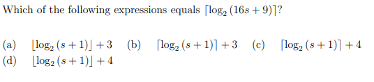 Which of the following expressions equals [log, (16s +9)]?
[log, (s + 1)] +3 (c) [log, (s+1)] + 4
(a) [log, (s + 1)] + 3 (b)
(d) [log2 (s + 1)] + 4
