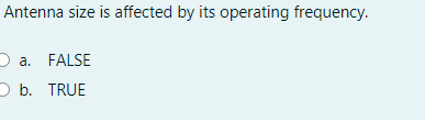 Antenna size is affected by its operating frequency.
D a. FALSE
O b. TRUE
